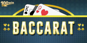 Tổng Hợp Một Số Cách Chơi Baccarat Luôn Thắng Chuẩn 100win