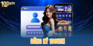 Đăng ký 100win Trong 1 Phút, Mở Lối Vào Cuộc Chơi Tỷ Đô